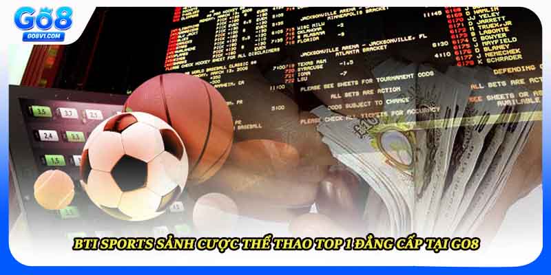 BTI Sports Sảnh Cược Thể Thao Top 1 Đẳng Cấp Tại Go8