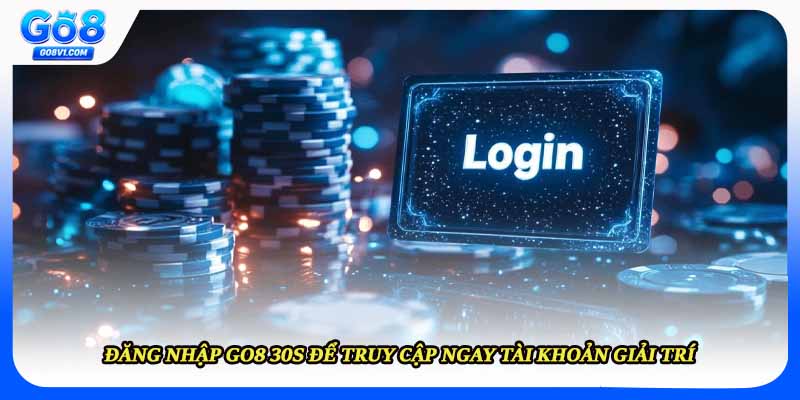 Đăng Nhập Go8 30s Để Truy Cập Ngay Tài Khoản Giải Trí