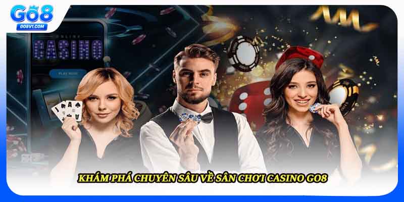 Khám phá chuyên sâu về sân chơi casino GO8