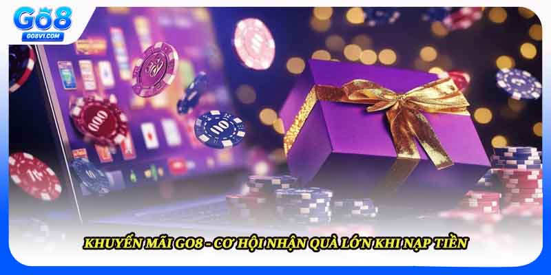 Khuyến Mãi GO8 - Cơ Hội Nhận Quà Lớn Khi Nạp Tiền
